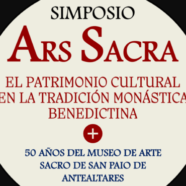 Simposio ‘Ars Sacra’. El Patrimonio Cultural en la tradición monástica benedictina
